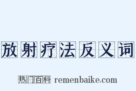放射疗法反义词是什么意思的图片